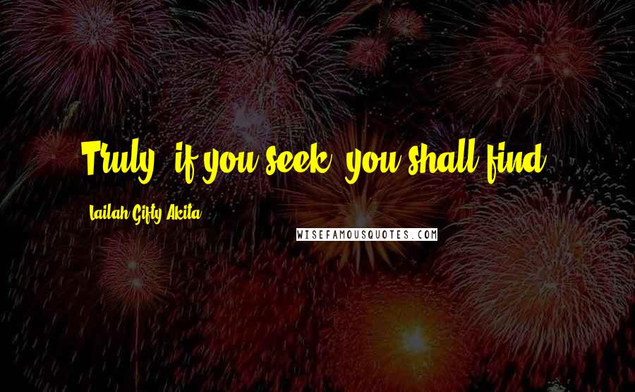 Lailah Gifty Akita Quotes: Truly, if you seek, you shall find.