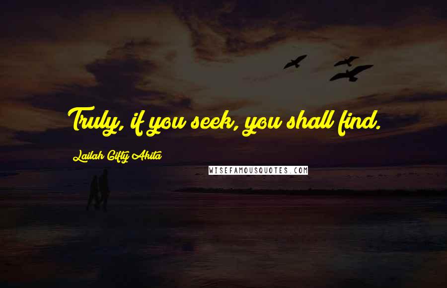 Lailah Gifty Akita Quotes: Truly, if you seek, you shall find.