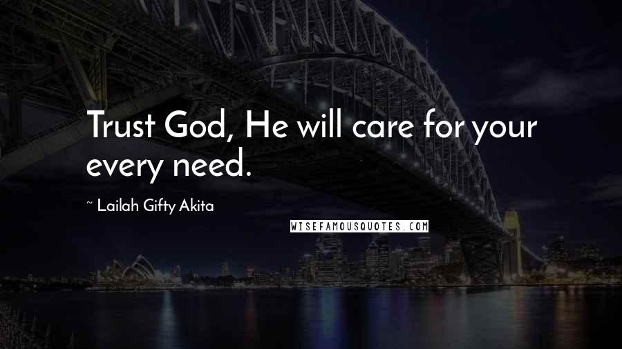 Lailah Gifty Akita Quotes: Trust God, He will care for your every need.