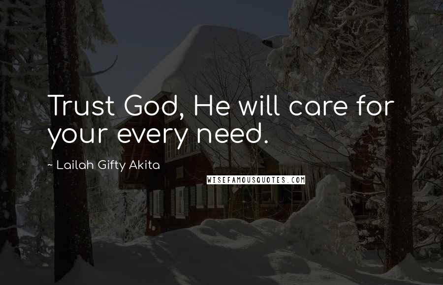 Lailah Gifty Akita Quotes: Trust God, He will care for your every need.