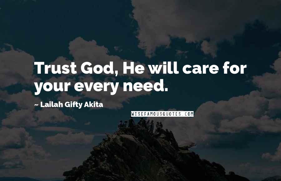 Lailah Gifty Akita Quotes: Trust God, He will care for your every need.