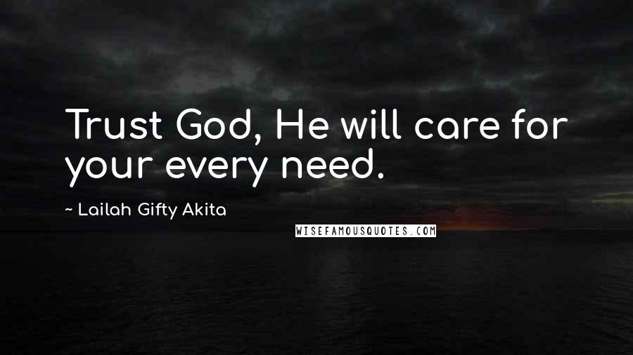 Lailah Gifty Akita Quotes: Trust God, He will care for your every need.