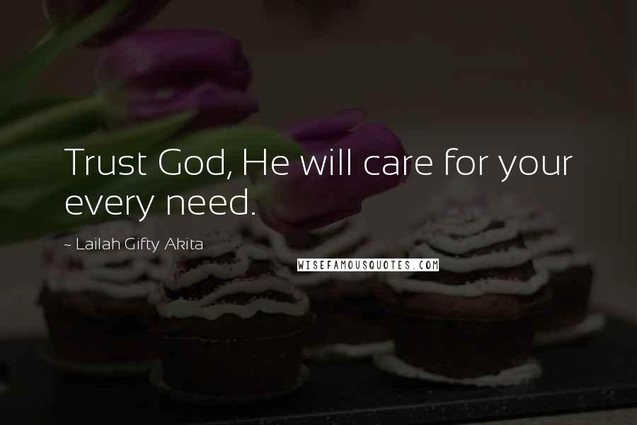 Lailah Gifty Akita Quotes: Trust God, He will care for your every need.