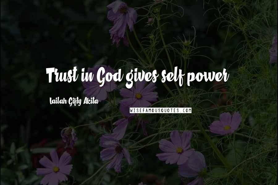 Lailah Gifty Akita Quotes: Trust in God gives self-power.