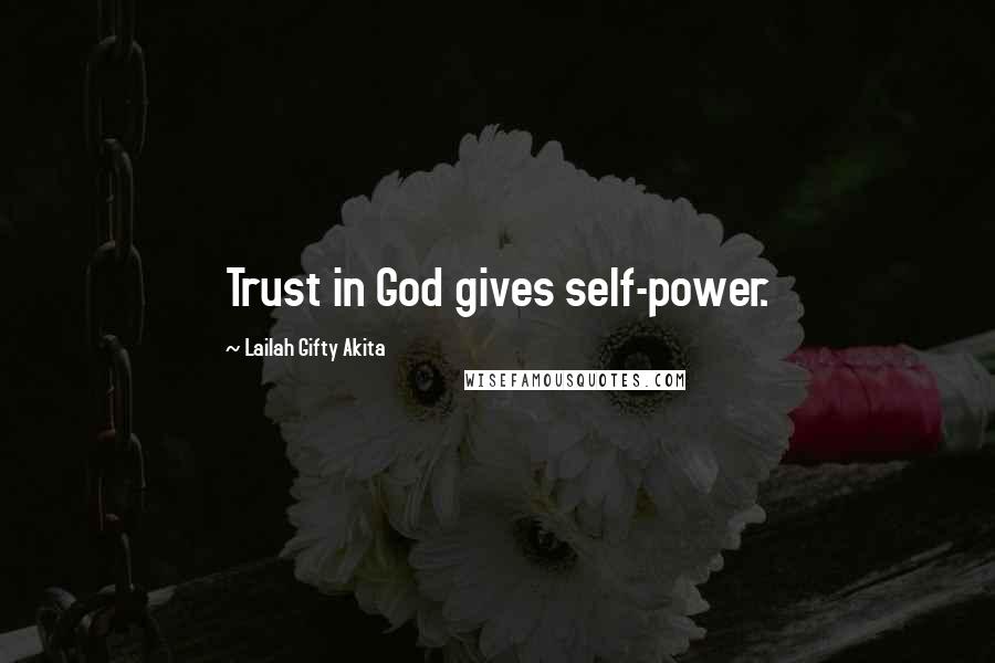 Lailah Gifty Akita Quotes: Trust in God gives self-power.