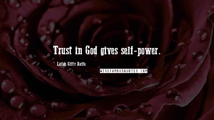 Lailah Gifty Akita Quotes: Trust in God gives self-power.