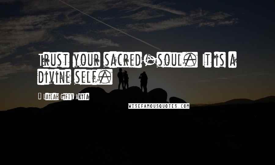 Lailah Gifty Akita Quotes: Trust your sacred-soul. It is a divine self.
