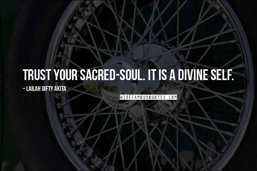 Lailah Gifty Akita Quotes: Trust your sacred-soul. It is a divine self.