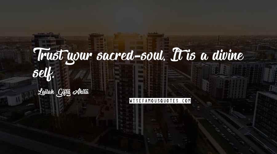 Lailah Gifty Akita Quotes: Trust your sacred-soul. It is a divine self.