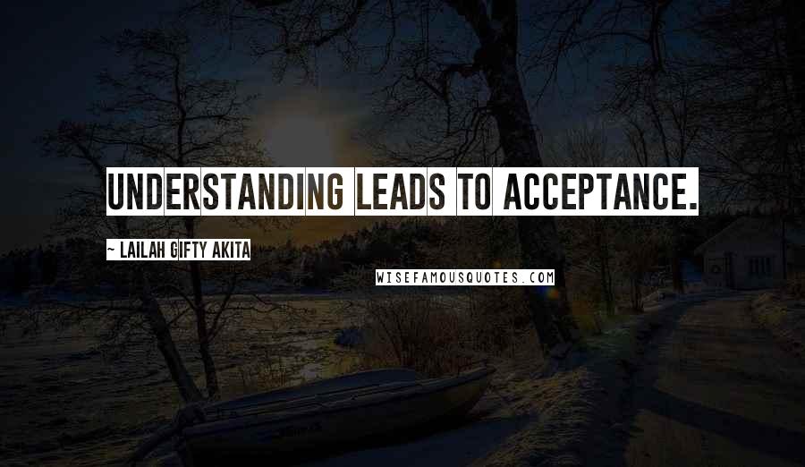 Lailah Gifty Akita Quotes: Understanding leads to acceptance.