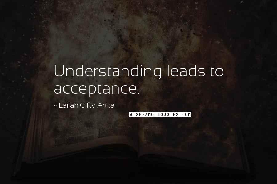 Lailah Gifty Akita Quotes: Understanding leads to acceptance.
