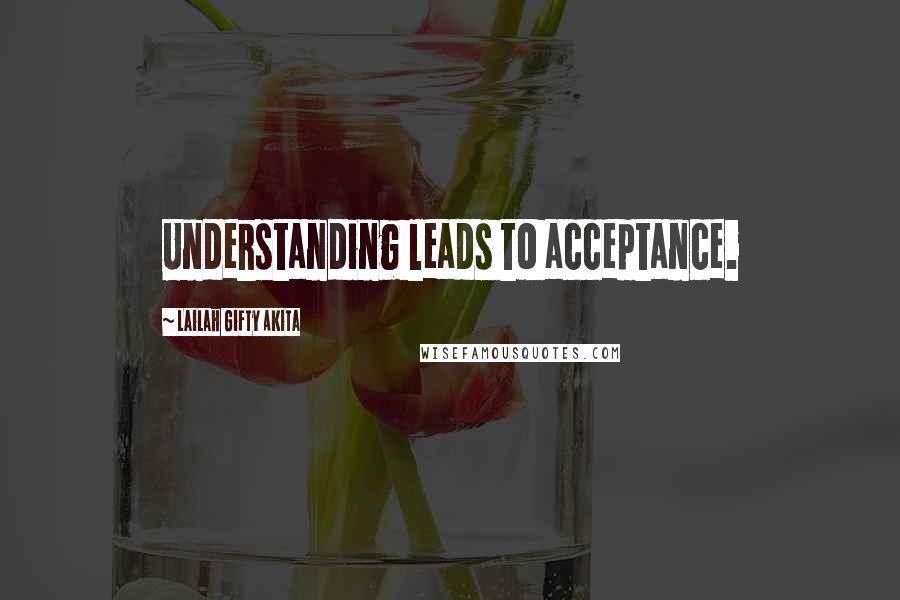 Lailah Gifty Akita Quotes: Understanding leads to acceptance.