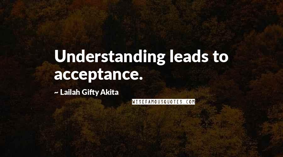 Lailah Gifty Akita Quotes: Understanding leads to acceptance.