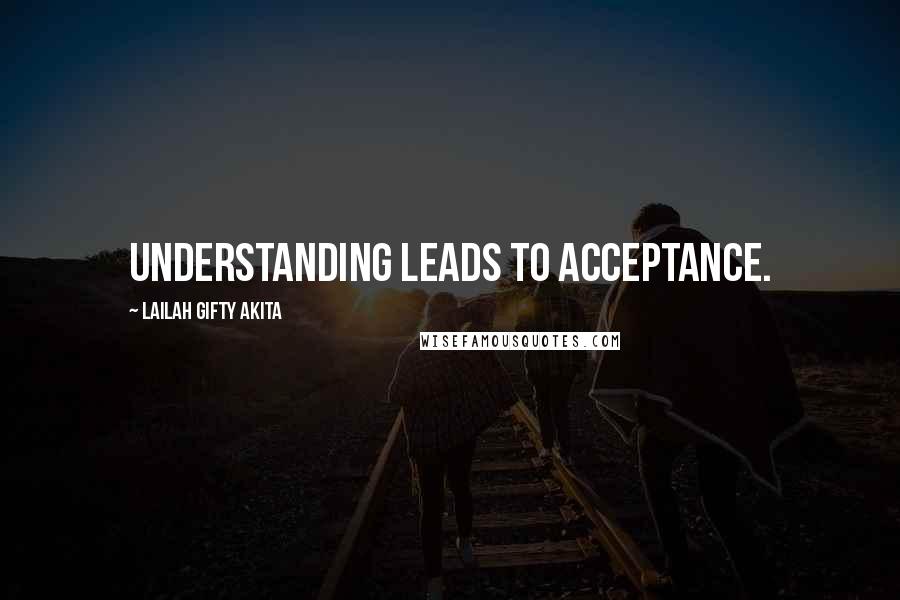 Lailah Gifty Akita Quotes: Understanding leads to acceptance.