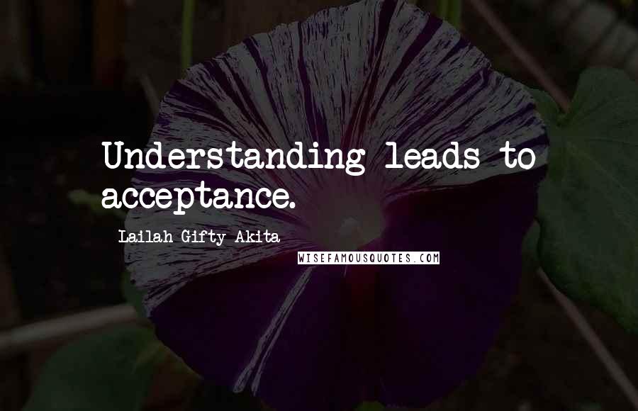 Lailah Gifty Akita Quotes: Understanding leads to acceptance.