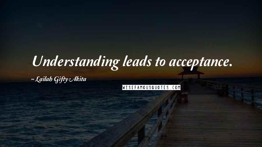 Lailah Gifty Akita Quotes: Understanding leads to acceptance.