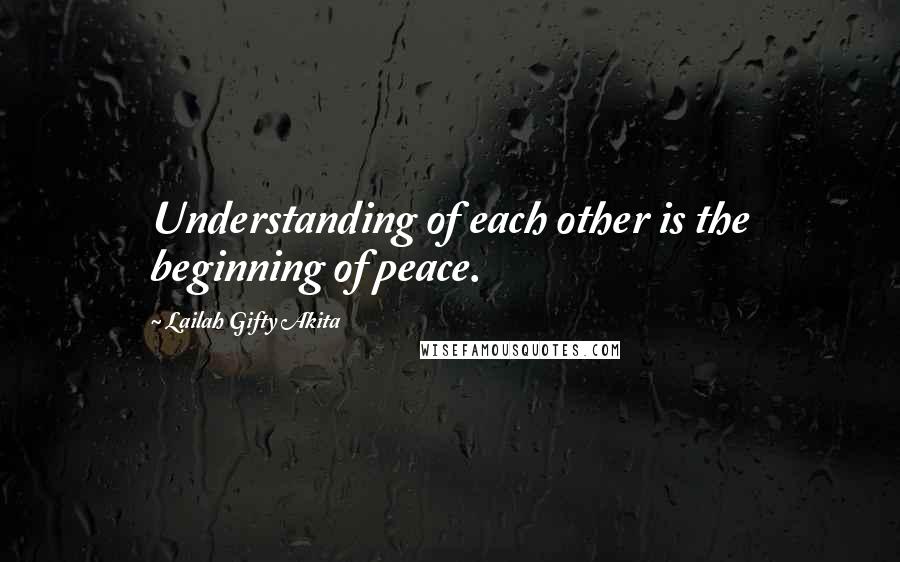 Lailah Gifty Akita Quotes: Understanding of each other is the beginning of peace.