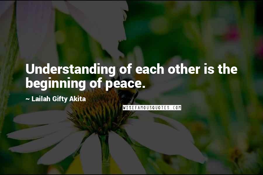 Lailah Gifty Akita Quotes: Understanding of each other is the beginning of peace.