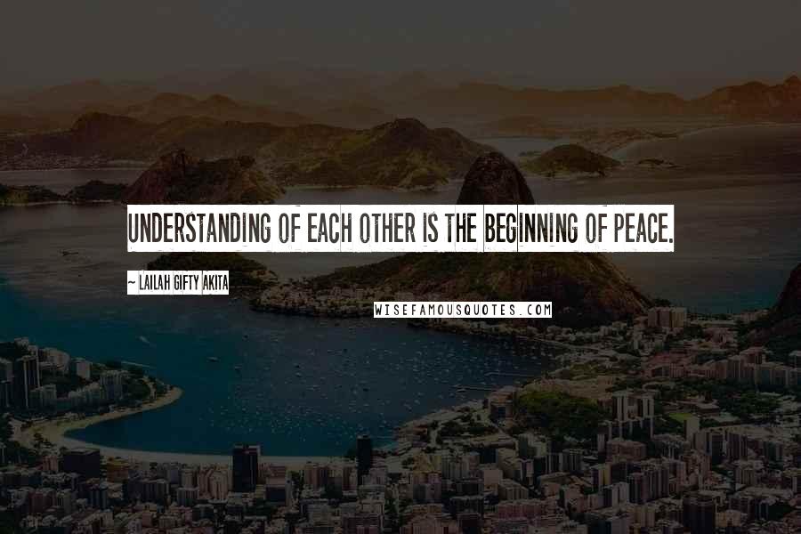 Lailah Gifty Akita Quotes: Understanding of each other is the beginning of peace.