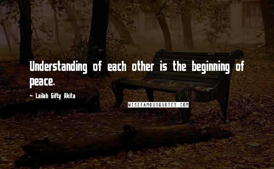 Lailah Gifty Akita Quotes: Understanding of each other is the beginning of peace.