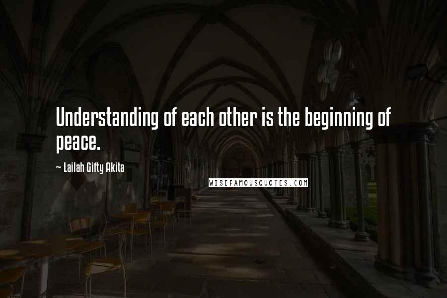 Lailah Gifty Akita Quotes: Understanding of each other is the beginning of peace.