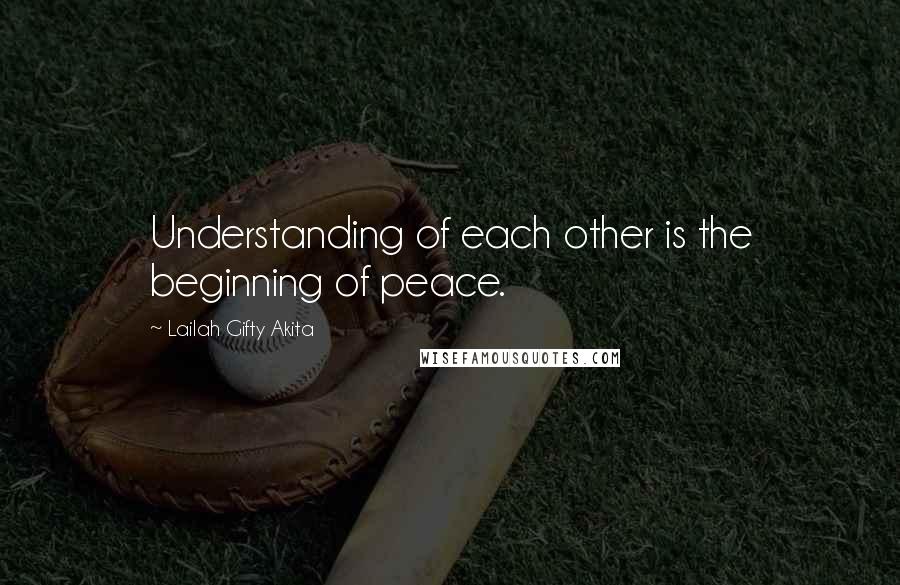 Lailah Gifty Akita Quotes: Understanding of each other is the beginning of peace.