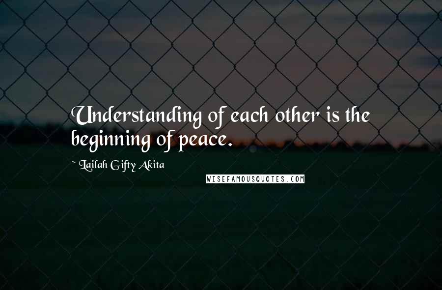 Lailah Gifty Akita Quotes: Understanding of each other is the beginning of peace.