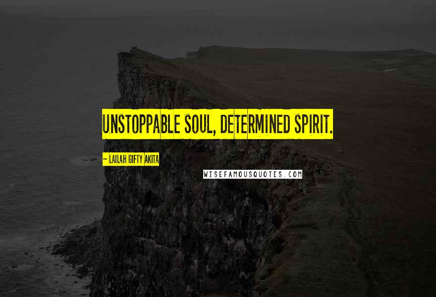 Lailah Gifty Akita Quotes: Unstoppable soul, determined spirit.