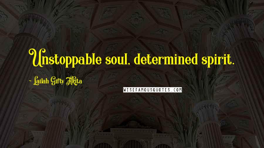 Lailah Gifty Akita Quotes: Unstoppable soul, determined spirit.