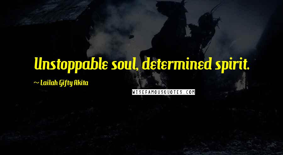 Lailah Gifty Akita Quotes: Unstoppable soul, determined spirit.