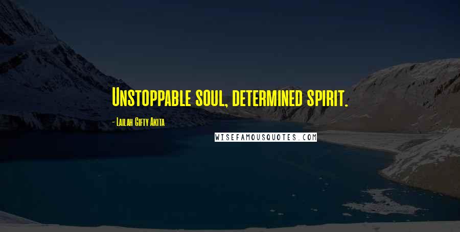 Lailah Gifty Akita Quotes: Unstoppable soul, determined spirit.