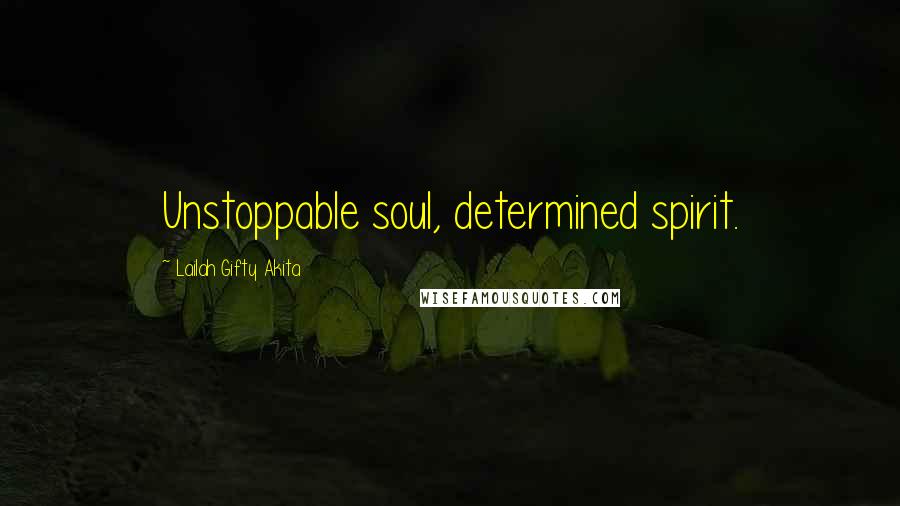 Lailah Gifty Akita Quotes: Unstoppable soul, determined spirit.