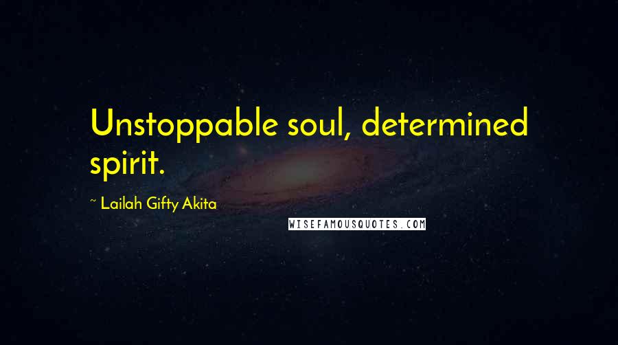 Lailah Gifty Akita Quotes: Unstoppable soul, determined spirit.