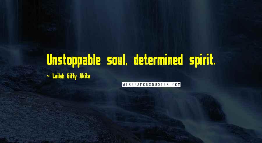 Lailah Gifty Akita Quotes: Unstoppable soul, determined spirit.