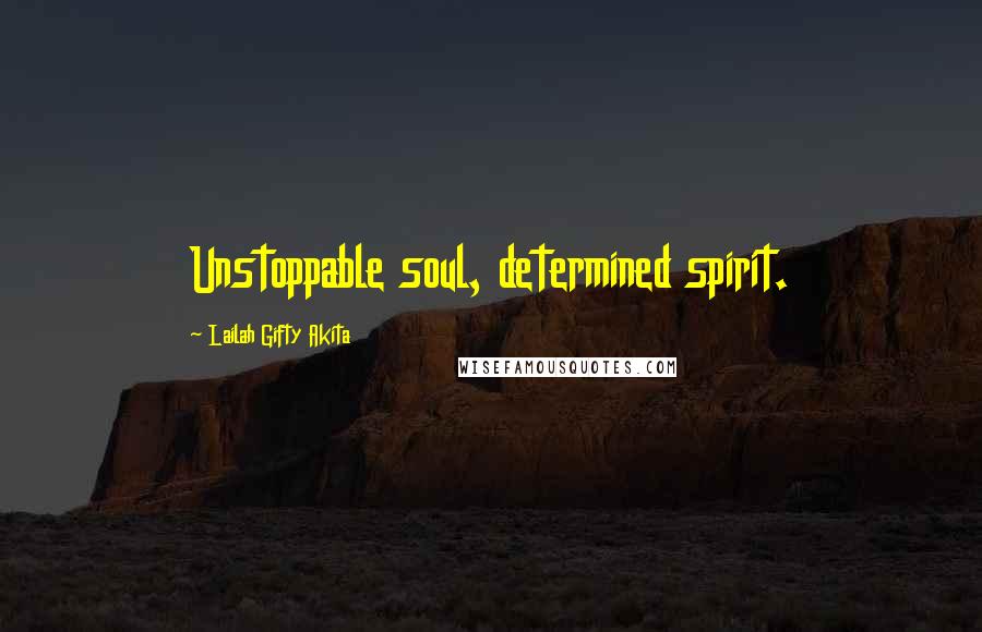 Lailah Gifty Akita Quotes: Unstoppable soul, determined spirit.