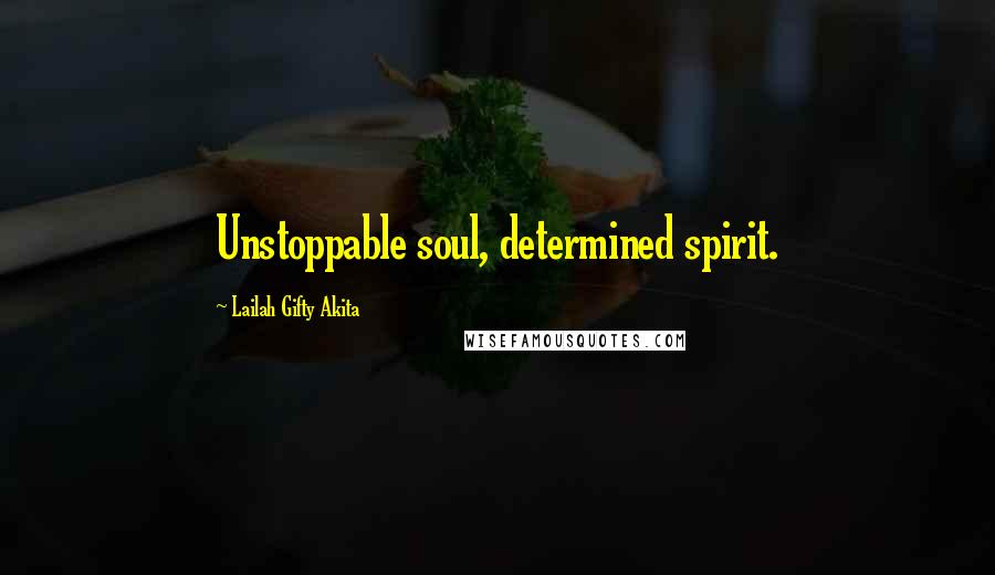 Lailah Gifty Akita Quotes: Unstoppable soul, determined spirit.