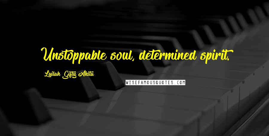 Lailah Gifty Akita Quotes: Unstoppable soul, determined spirit.