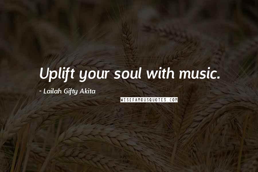 Lailah Gifty Akita Quotes: Uplift your soul with music.