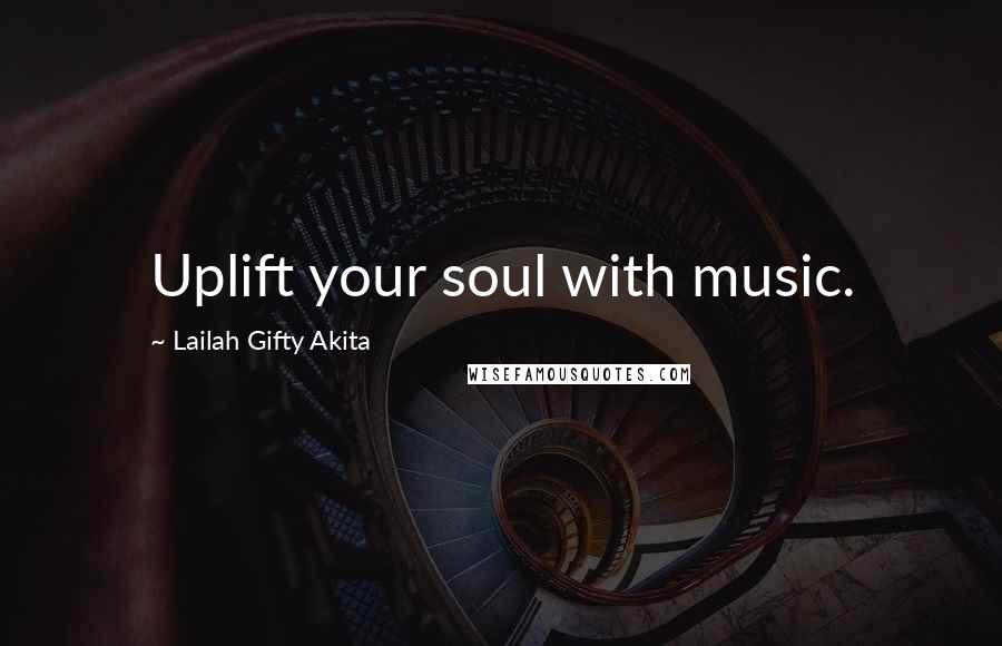 Lailah Gifty Akita Quotes: Uplift your soul with music.