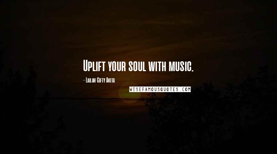 Lailah Gifty Akita Quotes: Uplift your soul with music.