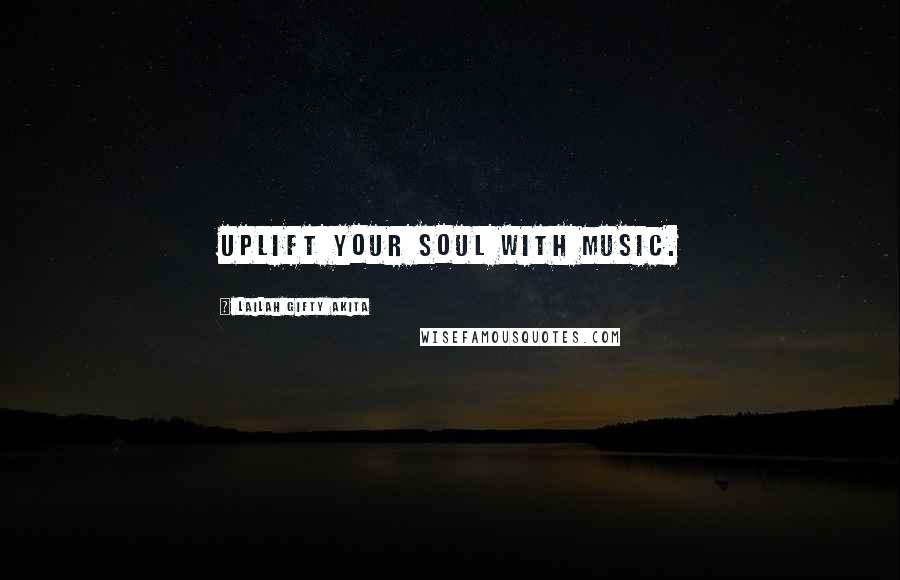 Lailah Gifty Akita Quotes: Uplift your soul with music.