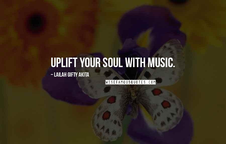 Lailah Gifty Akita Quotes: Uplift your soul with music.