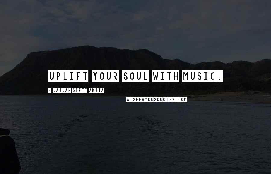 Lailah Gifty Akita Quotes: Uplift your soul with music.