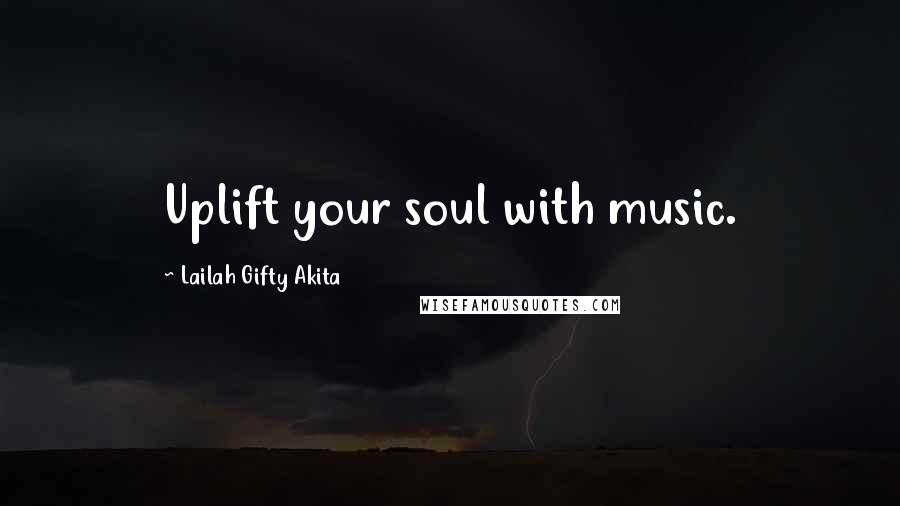 Lailah Gifty Akita Quotes: Uplift your soul with music.