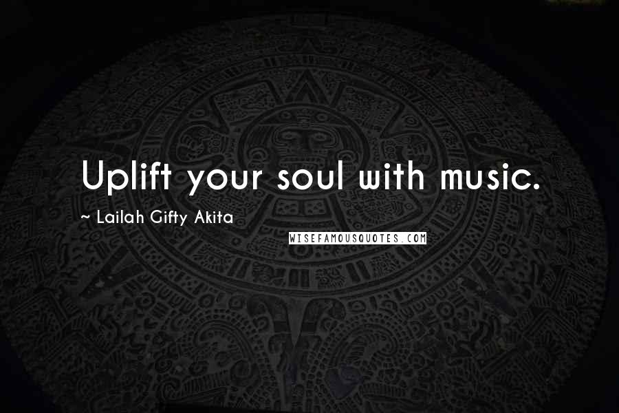 Lailah Gifty Akita Quotes: Uplift your soul with music.