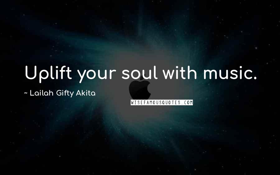 Lailah Gifty Akita Quotes: Uplift your soul with music.