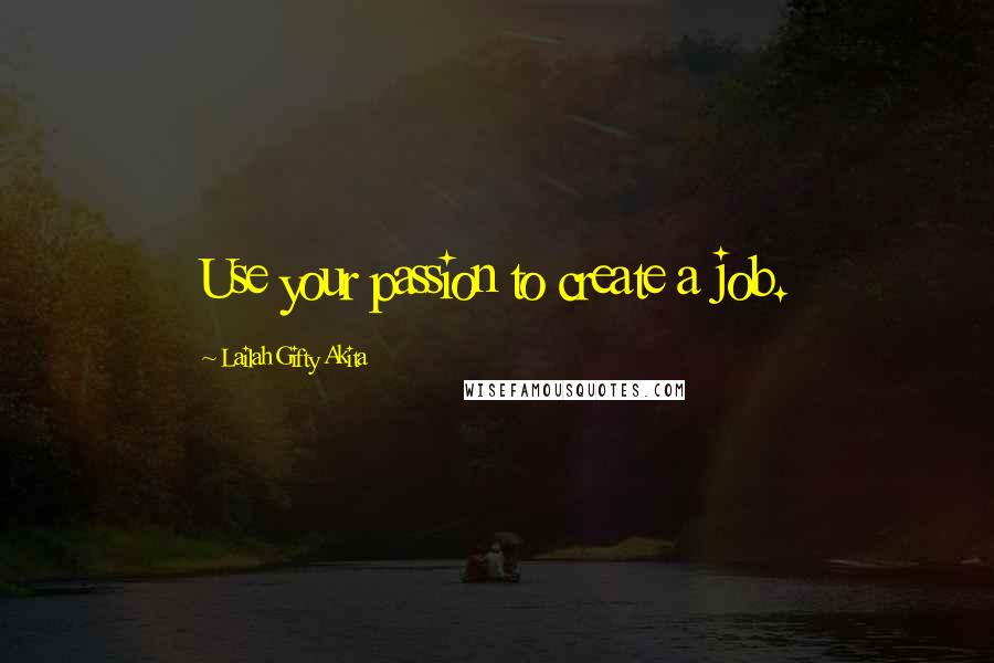 Lailah Gifty Akita Quotes: Use your passion to create a job.