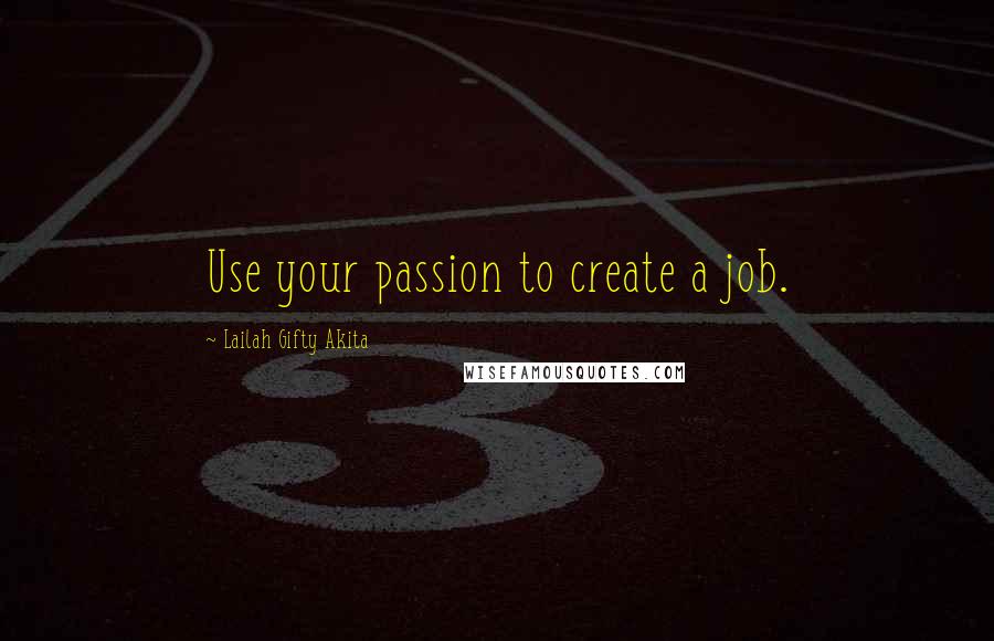 Lailah Gifty Akita Quotes: Use your passion to create a job.