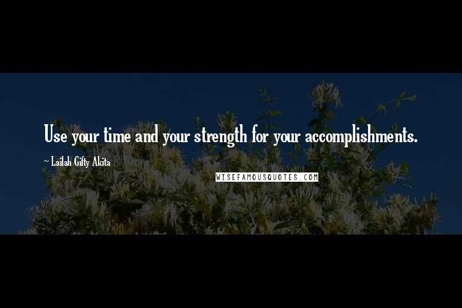 Lailah Gifty Akita Quotes: Use your time and your strength for your accomplishments.