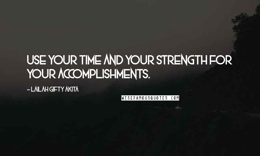 Lailah Gifty Akita Quotes: Use your time and your strength for your accomplishments.